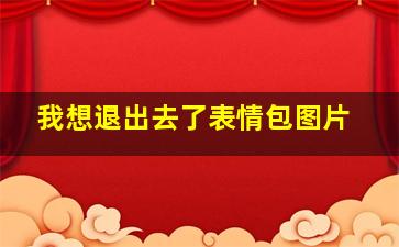 我想退出去了表情包图片