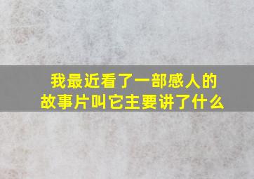 我最近看了一部感人的故事片叫它主要讲了什么