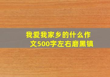 我爱我家乡的什么作文500字左右磨黑镇