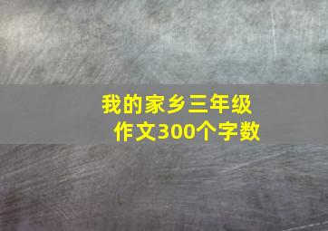 我的家乡三年级作文300个字数