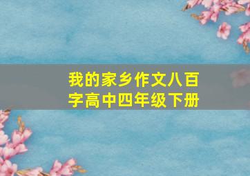 我的家乡作文八百字高中四年级下册