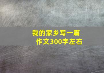 我的家乡写一篇作文300字左右