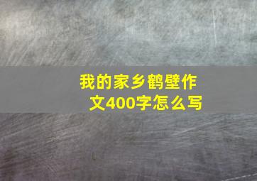 我的家乡鹤壁作文400字怎么写