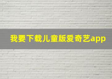 我要下载儿童版爱奇艺app