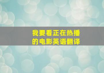 我要看正在热播的电影英语翻译