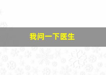 我问一下医生