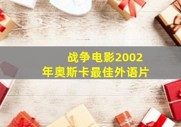 战争电影2002年奥斯卡最佳外语片