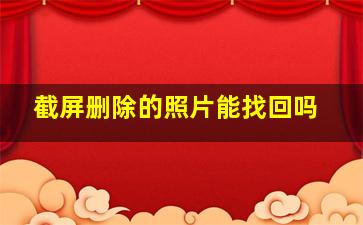 截屏删除的照片能找回吗