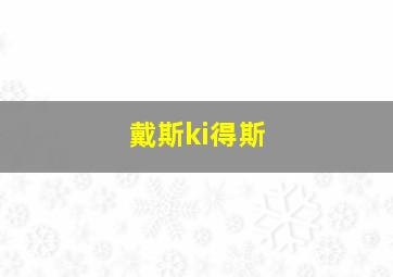 戴斯ki得斯