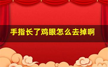 手指长了鸡眼怎么去掉啊