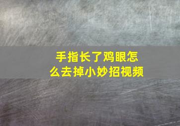 手指长了鸡眼怎么去掉小妙招视频