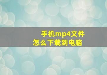 手机mp4文件怎么下载到电脑