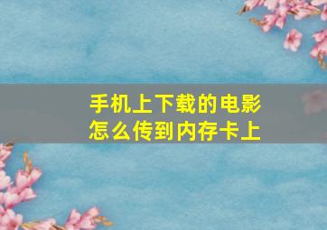 手机上下载的电影怎么传到内存卡上