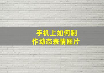 手机上如何制作动态表情图片