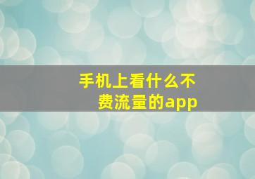 手机上看什么不费流量的app