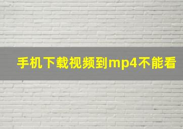 手机下载视频到mp4不能看