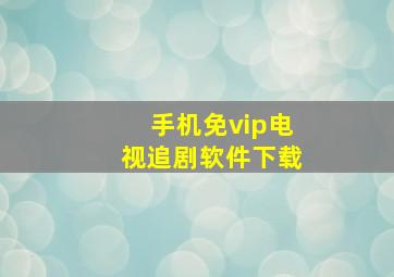 手机免vip电视追剧软件下载