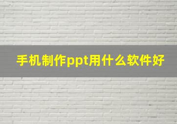 手机制作ppt用什么软件好