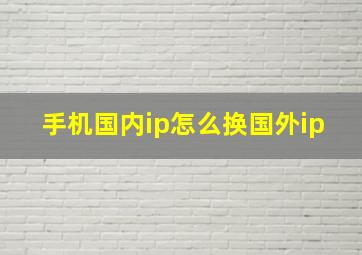 手机国内ip怎么换国外ip