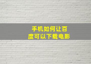 手机如何让百度可以下载电影