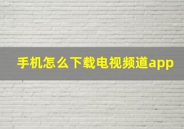 手机怎么下载电视频道app