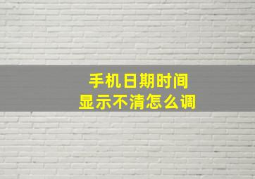 手机日期时间显示不清怎么调