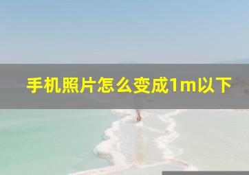 手机照片怎么变成1m以下