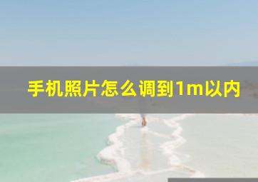 手机照片怎么调到1m以内