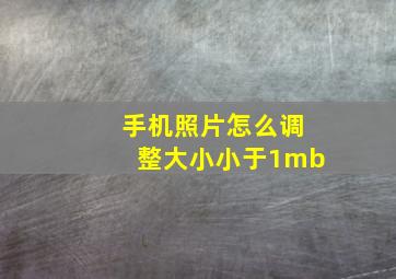 手机照片怎么调整大小小于1mb