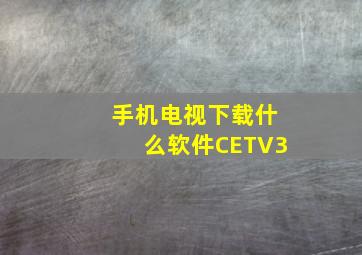 手机电视下载什么软件CETV3