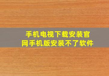 手机电视下载安装官网手机版安装不了软件