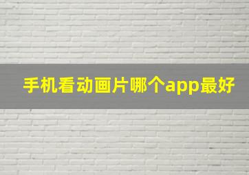 手机看动画片哪个app最好