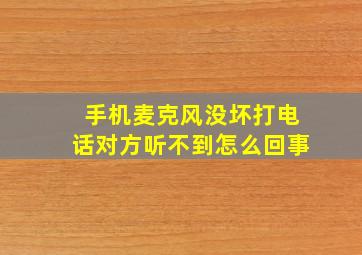 手机麦克风没坏打电话对方听不到怎么回事