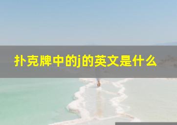 扑克牌中的j的英文是什么