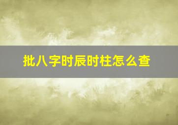 批八字时辰时柱怎么查