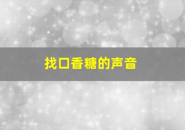 找口香糖的声音