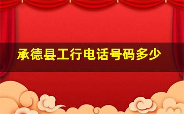 承德县工行电话号码多少