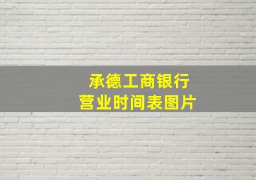 承德工商银行营业时间表图片