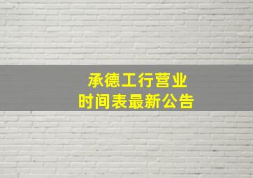 承德工行营业时间表最新公告