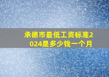 承德市最低工资标准2024是多少钱一个月