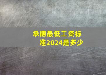 承德最低工资标准2024是多少