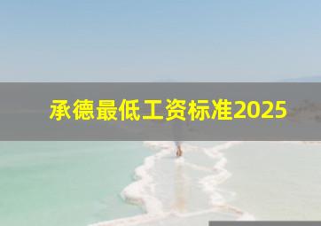 承德最低工资标准2025