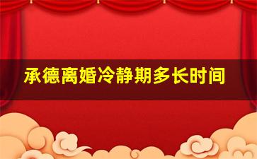 承德离婚冷静期多长时间