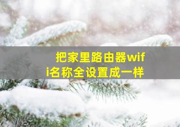 把家里路由器wifi名称全设置成一样