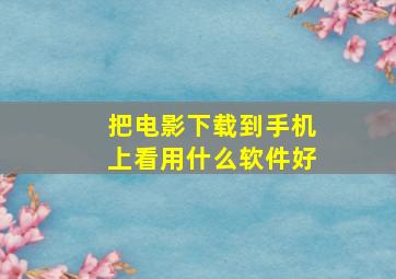 把电影下载到手机上看用什么软件好