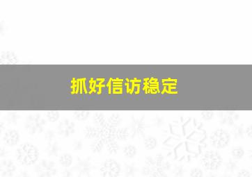 抓好信访稳定