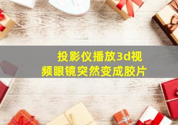 投影仪播放3d视频眼镜突然变成胶片