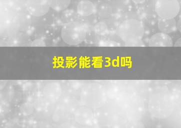 投影能看3d吗