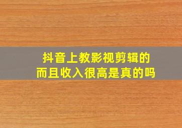 抖音上教影视剪辑的而且收入很高是真的吗