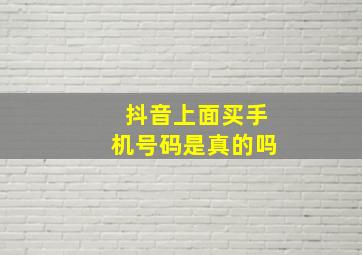 抖音上面买手机号码是真的吗